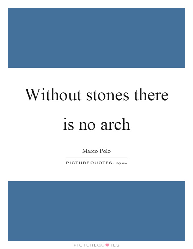 Without stones there is no arch Picture Quote #1