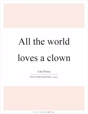 All the world loves a clown Picture Quote #1