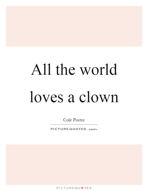 All the world loves a clown Picture Quote #1
