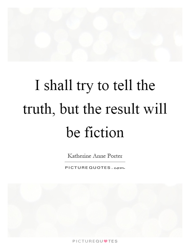 I shall try to tell the truth, but the result will be fiction Picture Quote #1