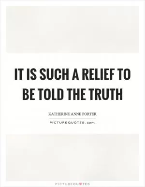 It is such a relief to be told the truth Picture Quote #1