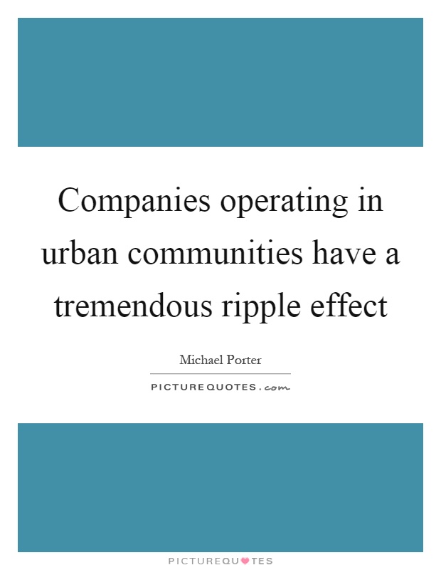 Companies operating in urban communities have a tremendous ripple effect Picture Quote #1