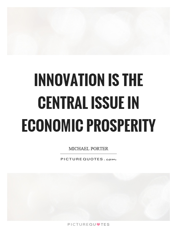 Innovation is the central issue in economic prosperity Picture Quote #1