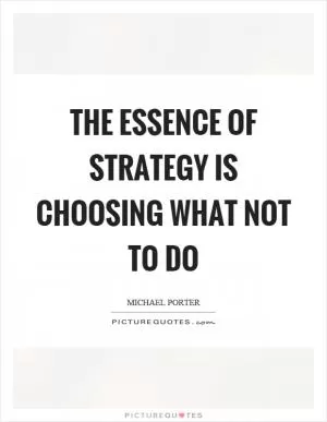 The essence of strategy is choosing what not to do Picture Quote #1