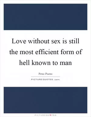 Love without sex is still the most efficient form of hell known to man Picture Quote #1