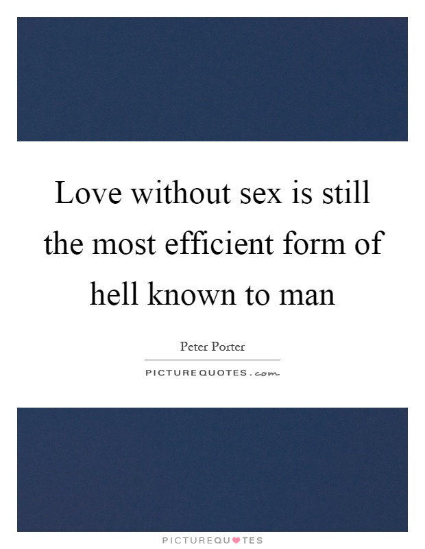 Love without sex is still the most efficient form of hell known to man Picture Quote #1