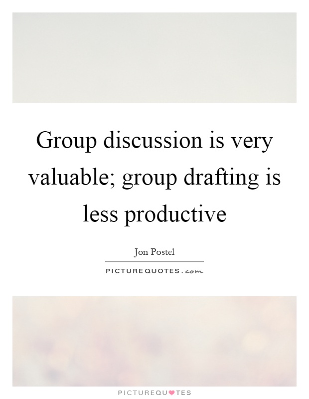 Group discussion is very valuable; group drafting is less productive Picture Quote #1