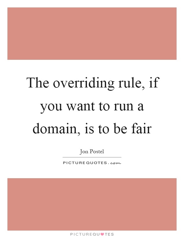 The overriding rule, if you want to run a domain, is to be fair Picture Quote #1