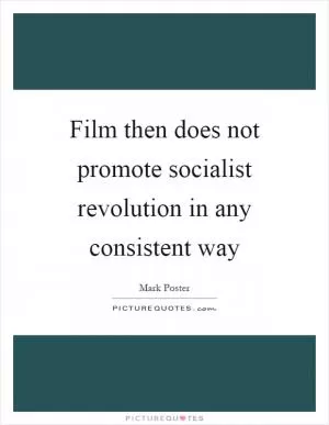 Film then does not promote socialist revolution in any consistent way Picture Quote #1