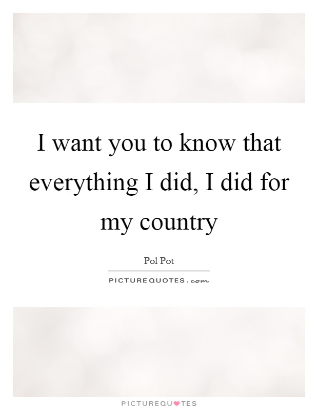 I want you to know that everything I did, I did for my country Picture Quote #1