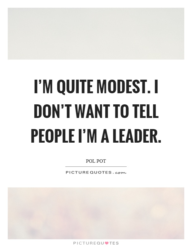 I'm quite modest. I don't want to tell people I'm a leader Picture Quote #1