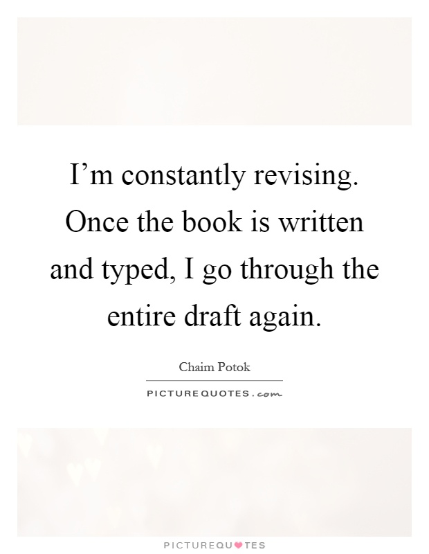 I'm constantly revising. Once the book is written and typed, I go through the entire draft again Picture Quote #1
