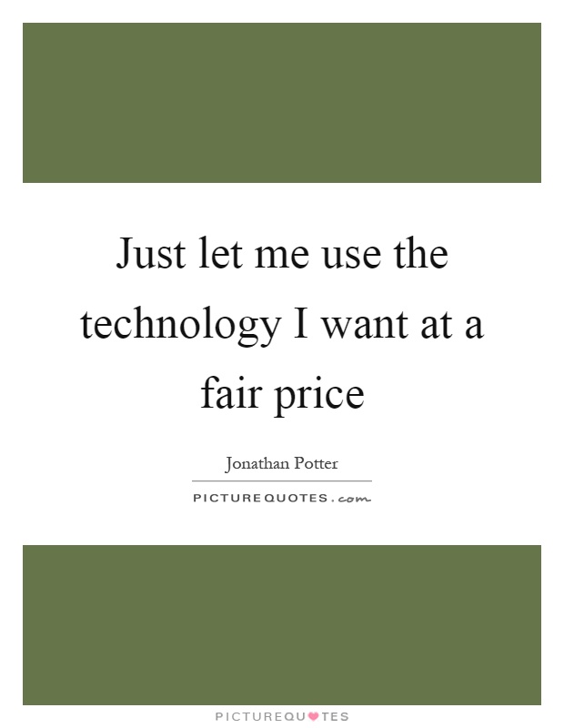 Just let me use the technology I want at a fair price Picture Quote #1