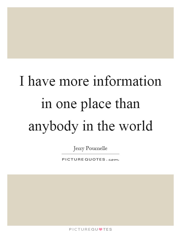 I have more information in one place than anybody in the world Picture Quote #1