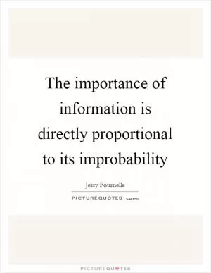 The importance of information is directly proportional to its improbability Picture Quote #1