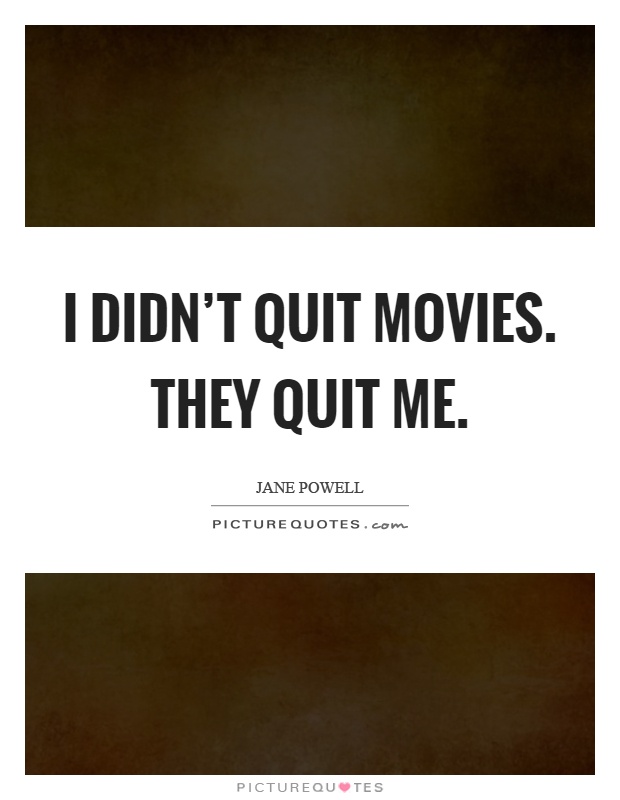 I didn't quit movies. They quit me Picture Quote #1
