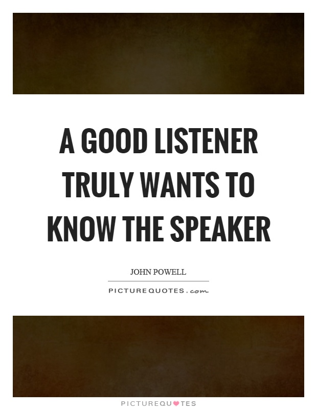 A good listener truly wants to know the speaker Picture Quote #1