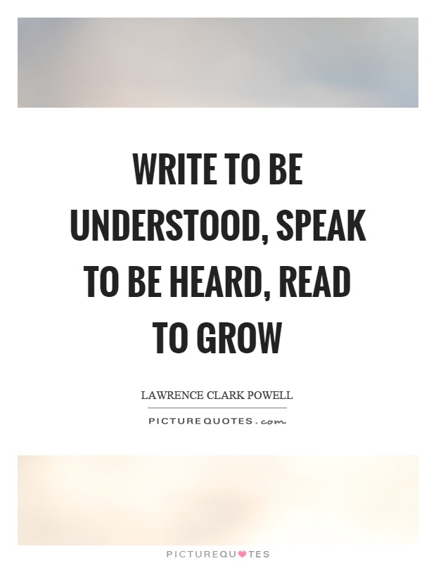 Write to be understood, speak to be heard, read to grow Picture Quote #1