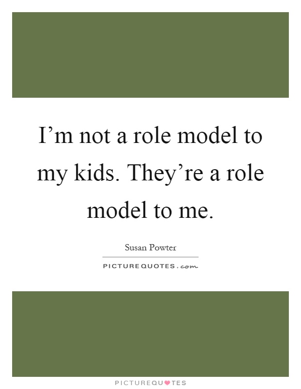 I'm not a role model to my kids. They're a role model to me Picture Quote #1