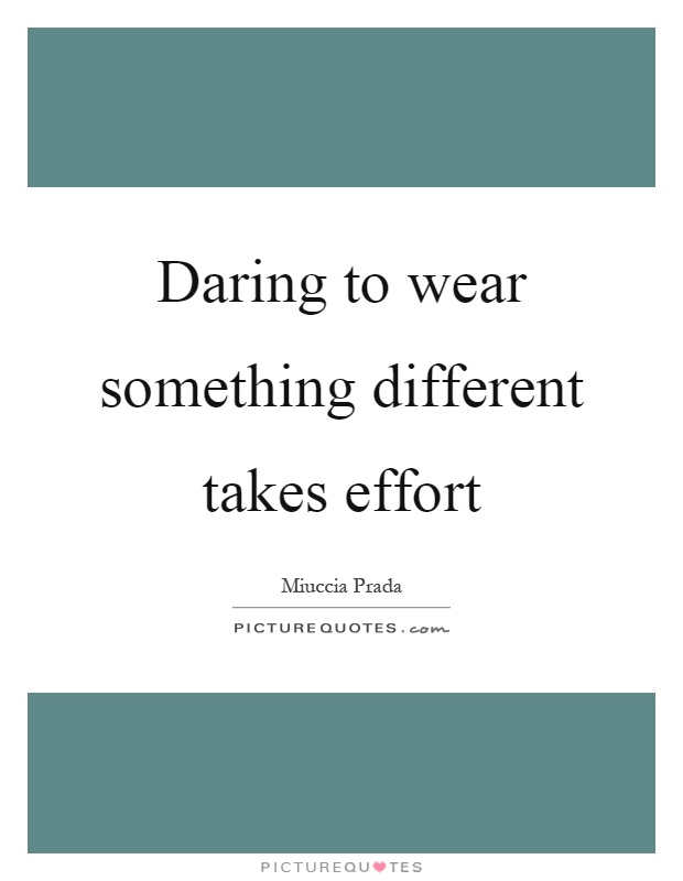 Daring to wear something different takes effort Picture Quote #1