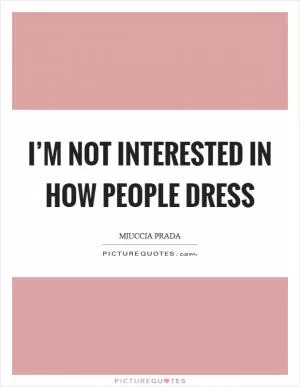 I’m not interested in how people dress Picture Quote #1