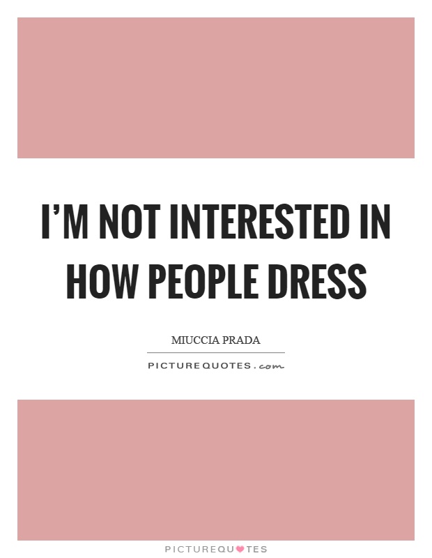 I'm not interested in how people dress Picture Quote #1