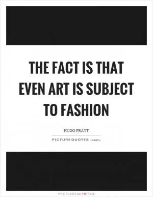 The fact is that even art is subject to fashion Picture Quote #1