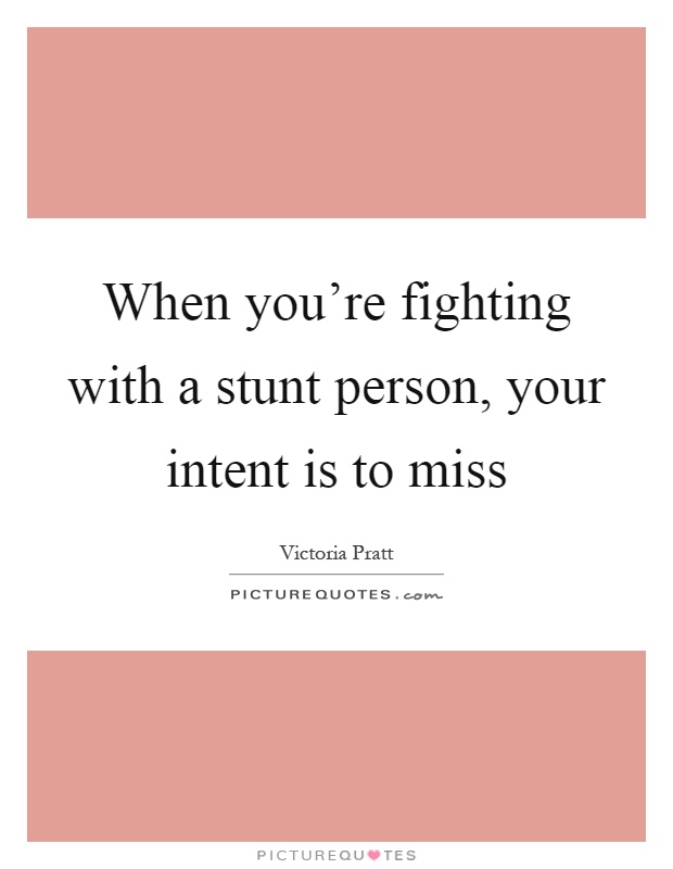 When you're fighting with a stunt person, your intent is to miss Picture Quote #1