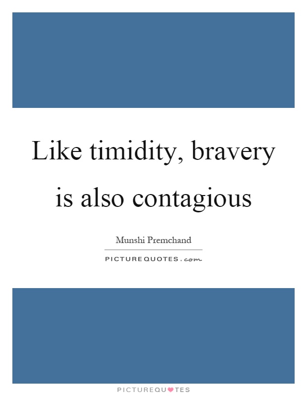 Like timidity, bravery is also contagious Picture Quote #1