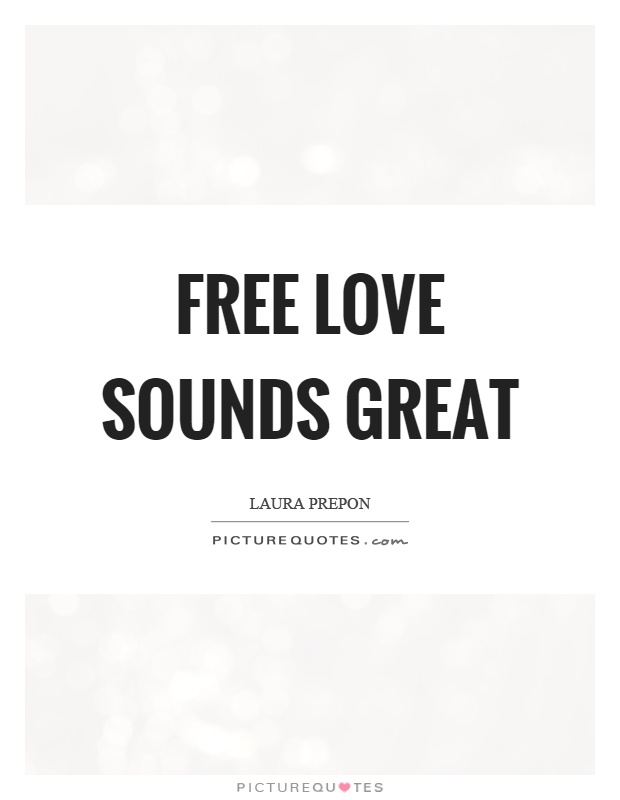 Free love sounds great Picture Quote #1