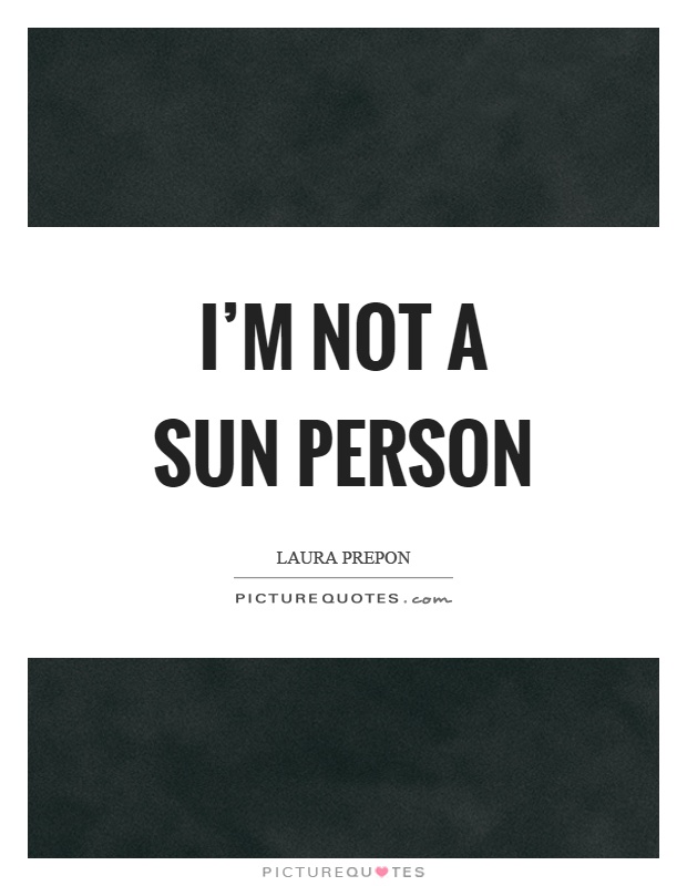 I'm not a sun person Picture Quote #1
