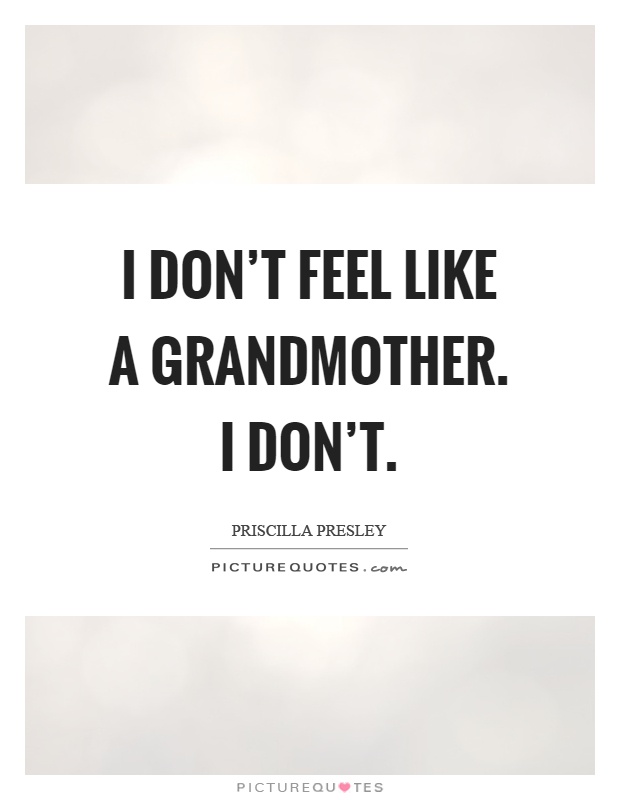 I don't feel like a grandmother. I don't Picture Quote #1