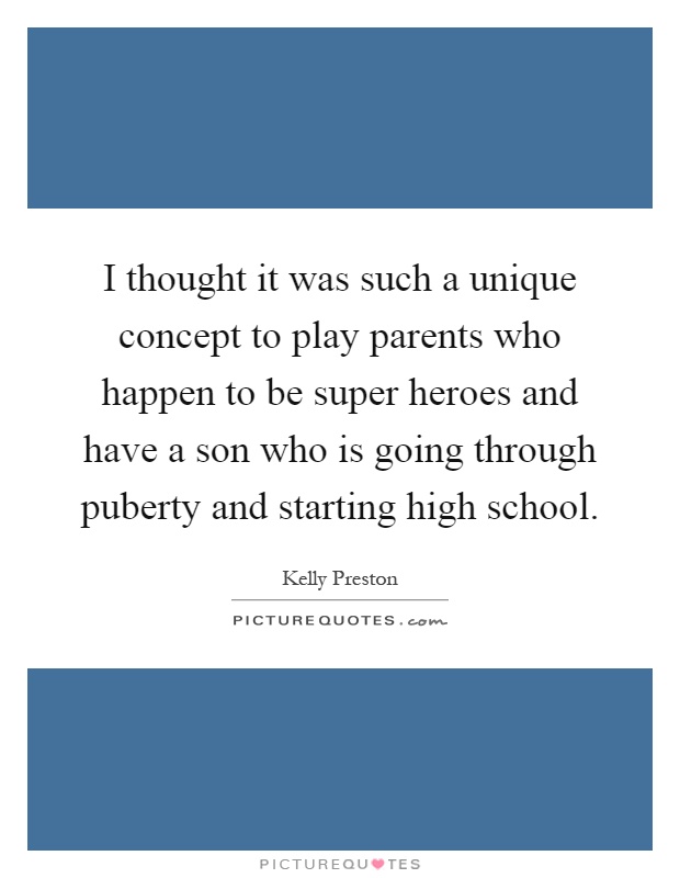 I thought it was such a unique concept to play parents who happen to be super heroes and have a son who is going through puberty and starting high school Picture Quote #1