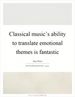 Classical music’s ability to translate emotional themes is fantastic Picture Quote #1