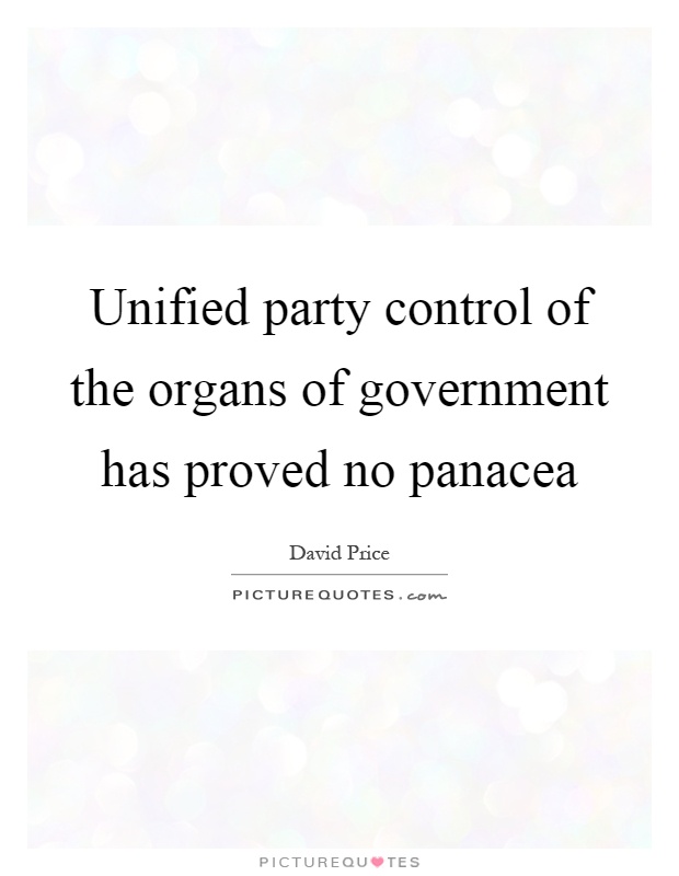Unified party control of the organs of government has proved no panacea Picture Quote #1
