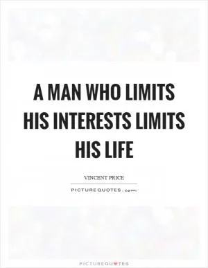 A man who limits his interests limits his life Picture Quote #1