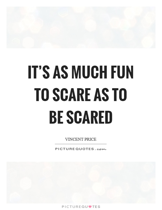 It's as much fun to scare as to be scared Picture Quote #1