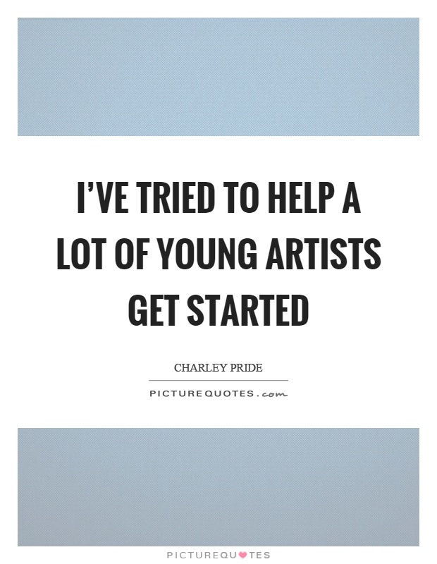 I've tried to help a lot of young artists get started Picture Quote #1