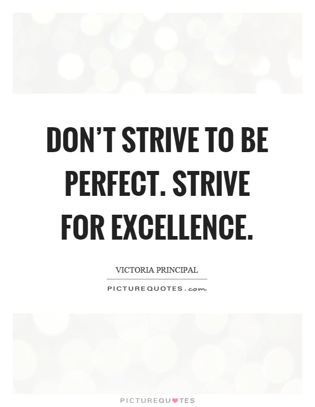 Don't strive to be perfect. Strive for excellence Picture Quote #1