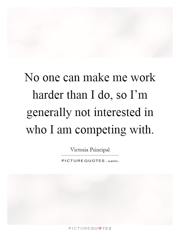 No one can make me work harder than I do, so I'm generally not interested in who I am competing with Picture Quote #1