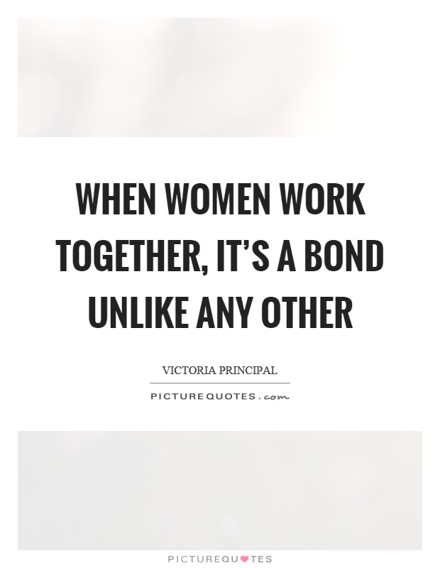 When women work together, it's a bond unlike any other Picture Quote #1