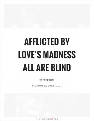 Afflicted by love’s madness all are blind Picture Quote #1