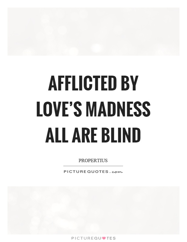 Afflicted by love's madness all are blind Picture Quote #1