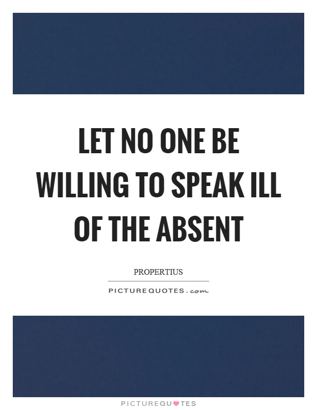 Let no one be willing to speak ill of the absent Picture Quote #1