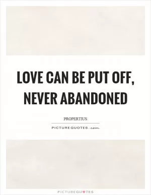 Love can be put off, never abandoned Picture Quote #1