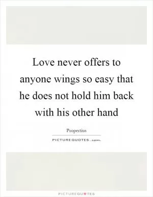 Love never offers to anyone wings so easy that he does not hold him back with his other hand Picture Quote #1