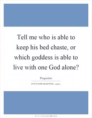 Tell me who is able to keep his bed chaste, or which goddess is able to live with one God alone? Picture Quote #1