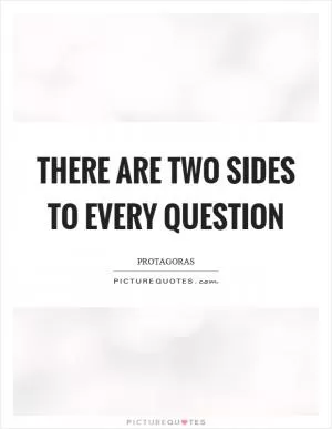 There are two sides to every question Picture Quote #1