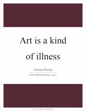 Art is a kind of illness Picture Quote #1