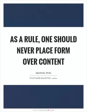 As a rule, one should never place form over content Picture Quote #1